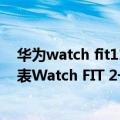 华为watch fit11月发布（华为夏季发布会不止nova 10 手表Watch FIT 2一起来）