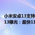 小米安卓13支持机型第二批（安卓芯第二代骁龙8加持 小米13曝光：最快11月发）