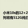 小米10s的12+256版本值得买吗（雷军又爆料：小米12S系列将有512G纯白款）