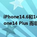 iPhone14.6和14.7（苹果 6.7 英寸新 iPhone 或命名为 iPhone14 Plus 而非 iPhone14 Max）