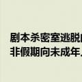 剧本杀密室逃脱的利与弊（剧本杀、密室逃脱新规：不得在非假期向未成年人提供服务）