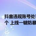 抖音违规账号处罚公告（抖音今年处罚网暴相关帐号11348个 上线一键防暴等新功能）