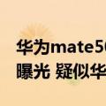 华为mate50系列曝光（华为旗舰手机渲染图曝光 疑似华为Mate50）