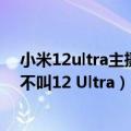 小米12ultra主摄详细参数（小米影像旗舰命名爆料：新机不叫12 Ultra）