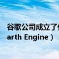 谷歌公司成立了什么（Google开始向所有企业和政府提供Earth Engine）