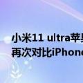 小米11 ultra苹果12怎么选（今日最新更新 小米12S Ultra再次对比iPhone 现已上架可以预约）