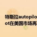 特斯拉autopilot3.0（今日最新更新 特斯拉增强型Autopilot在美国市场再次回归）