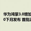 华为鸿蒙3.0增加了哪些功能（今日最新更新 华为鸿蒙OS 3.0下月发布 首批适配机型公布）