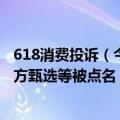 618消费投诉（今日最新更新 中消协发618消费维权报告 东方甄选等被点名）