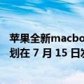 苹果全新macbookair上手体验亮了（今日最新更新 苹果计划在 7 月 15 日发售配备 M2 芯片的新款 MacBook Air）