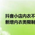 抖音小店内衣不能推广,该上什么类目（今日最新更新 抖音新增内衣类限制推广商品创作者准入规则）