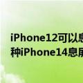 iPhone12可以息屏显示吗（今日最新更新 标准版就是大怨种iPhone14息屏显示竟不是标配）