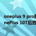 oneplus 9 pro前置摄像头（今日最新更新 今年下半年见 OnePlus 10T后置摄像头位置调整）