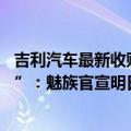 吉利汽车最新收购消息（今日最新更新 吉利收购后“大动作”：魅族官宣明日公布新消息）