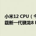 小米12 CPU（今日最新更新 小米12S核心性能公布 全系搭载新一代骁龙8 Plus）