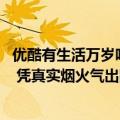 优酷有生活万岁吗（今日最新更新 幸福到万家优酷热度破万 凭真实烟火气出圈）