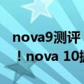 nova9测评（今日最新更新 nova史上最轻薄！nova 10握感超轻盈）