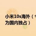 小米10s海外（今日最新更新 海外用户馋了：小米12S系列为国内独占）