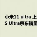 小米11 ultra 上市时间（今日最新更新 超6000元的小米12S Ultra京东销量破1.2万：发布不到两天）