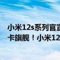 小米12s系列官宣雷军视频（今日最新更新 雷军深夜带货徕卡旗舰！小米12S/Pro明天上午10点首销：3999元起）