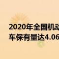 2020年全国机动车保有量排行榜（今日最新更新 全国机动车保有量达4.06亿辆：新能源汽车数量破1000万）