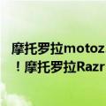 摩托罗拉motoz3是5g手机吗（今日最新更新 骁龙8 折叠机！摩托罗拉Razr 3小巧机身将塞入立体双扬）