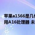 苹果a1566是几代（今日最新更新 iPhone 14两款机型将采用A16处理器 未来成专属）