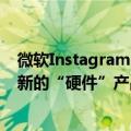 微软Instagram账户今天的最新更新暗示了7月12日将推出新的“硬件”产品