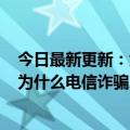 今日最新更新：女子躲在房间里向骗子发出500万存款账户为什么电信诈骗总是得逞？专家解释