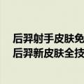 后羿射手皮肤免费吗（今日最新更新 这个射手有点强 荣耀后羿新皮肤全技能爆料）