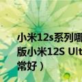 小米12s系列哪个版本最值得买（今日最新更新 米粉求陶瓷版小米12S Ultra 雷军回复：建议到店体验下素皮版 手感非常好）