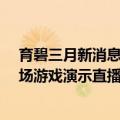 育碧三月新消息（今日最新更新 育碧预告年7月和9月的两场游戏演示直播活动）