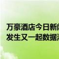 万豪酒店今日新闻（今日最新更新 连锁酒店巨头万豪证实其发生又一起数据泄露事件）