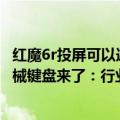 红魔6r投屏可以连接键盘鼠标吗（今日最新更新 红魔电竞机械键盘来了：行业独创屏显交互系统）