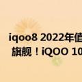 iqoo8 2022年值得入手吗（今日最新更新 200W快充骁龙8 旗舰！iQOO 10系列官图首曝：黑白双色）