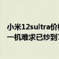 小米12sultra价格（今日最新更新 小米12S Ultra今天首销 一机难求已炒到7800元）