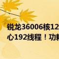 锐龙36006核12线程（今日最新更新 AMD Zen4冲上96核心192线程！功耗仅360W、频率集体退化）