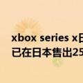 xbox series x日本销量（今日最新更新 Xbox X Series现已在日本售出25万台）