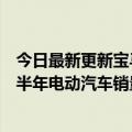 今日最新更新宝马集团第二季度全球销量同比下降19.8%上半年电动汽车销量翻番