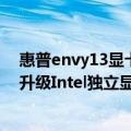 惠普envy13显卡配置（今日最新更新 惠普Envy 16笔记本升级Intel独立显卡：端卖到8999元）