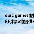 epic games虚拟引擎（今日最新更新 Epic Games确认虚幻引擎5将提供对微软DirectStorage的支持）