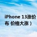 iPhone 13涨价（今日最新更新 iPhone 14系列9月13日发布 价格大涨）