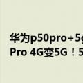 华为p50pro+5g最新官方消息（今日最新更新 让华为P50 Pro 4G变5G！5G通信壳上架京东：799元）