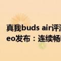 真我buds air评测（今日最新更新 129元 真我Buds Air3 Neo发布：连续畅听30小时）