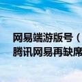 网易端游版号（今日最新更新 7月国产网络游戏版号发布：腾讯网易再缺席）