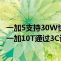 一加5支持30W快充吗（今日最新更新 确认支持150W快充 一加10T通过3C认证）