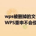 wps被删掉的文件（今日最新更新 被曝自动删除用户文件：WPS重申不会侵犯用户隐私）