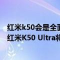 红米k50会是全面屏吗（今日最新更新 “真”直屏旗舰！曝红米K50 Ultra将于8月发布 搭载骁龙8 ）