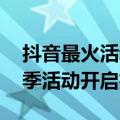 抖音最火活动（今日最新更新 抖音夏日奇遇季活动开启招商）