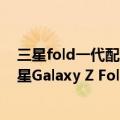 三星fold一代配置（今日最新更新 取消1TB新增128GB 三星Galaxy Z Fold4配置曝光）